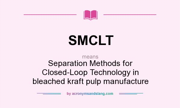 What does SMCLT mean? It stands for Separation Methods for Closed-Loop Technology in bleached kraft pulp manufacture