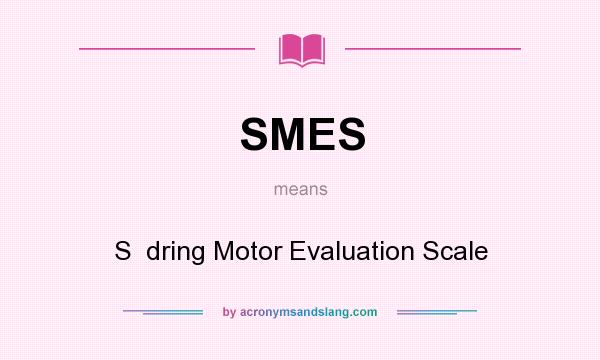 What does SMES mean? It stands for S  dring Motor Evaluation Scale