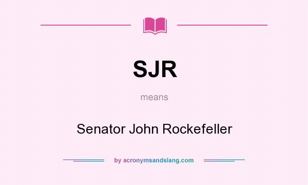 What does SJR mean? It stands for Senator John Rockefeller