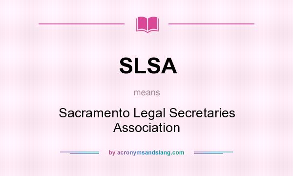 What does SLSA mean? It stands for Sacramento Legal Secretaries Association