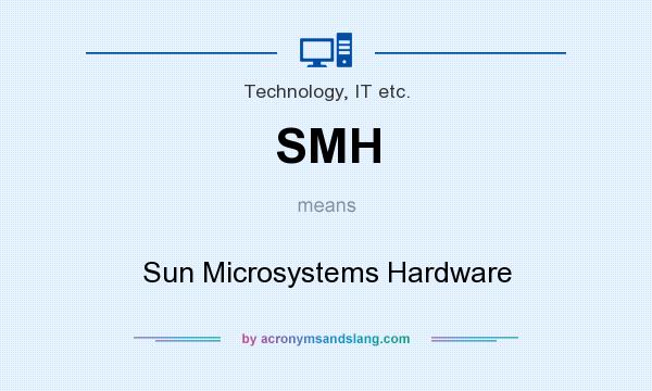 What does SMH mean? It stands for Sun Microsystems Hardware