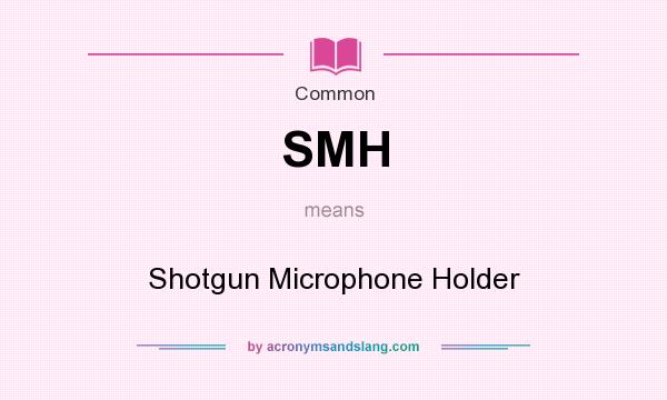 What does SMH mean? It stands for Shotgun Microphone Holder