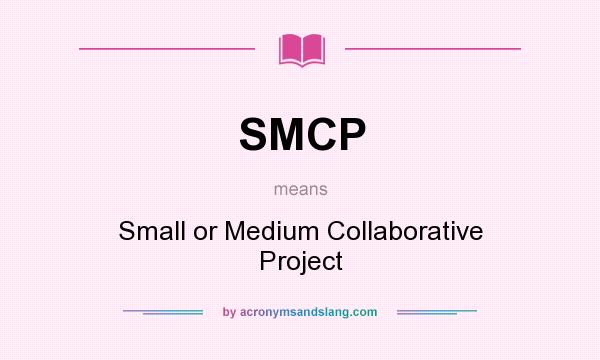 What does SMCP mean? It stands for Small or Medium Collaborative Project
