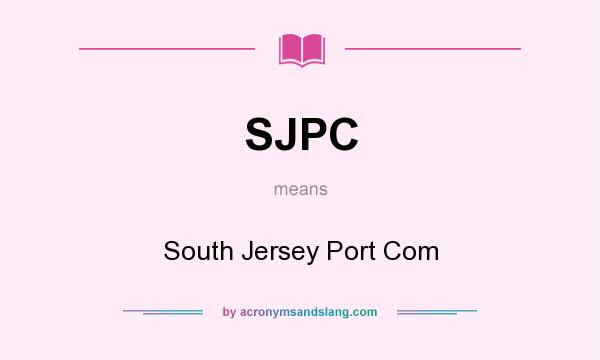 What does SJPC mean? It stands for South Jersey Port Com