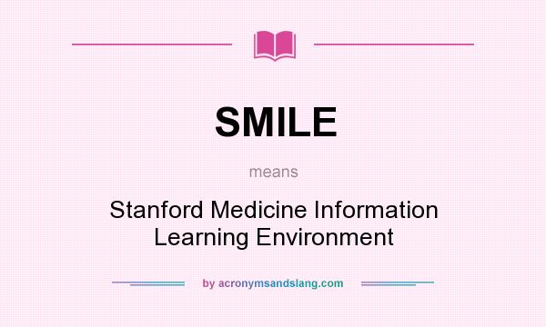 What does SMILE mean? It stands for Stanford Medicine Information Learning Environment