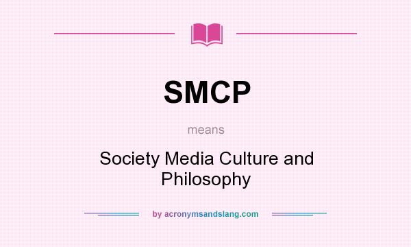 What does SMCP mean? It stands for Society Media Culture and Philosophy