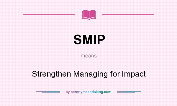 What does SMIP mean? It stands for Strengthen Managing for Impact