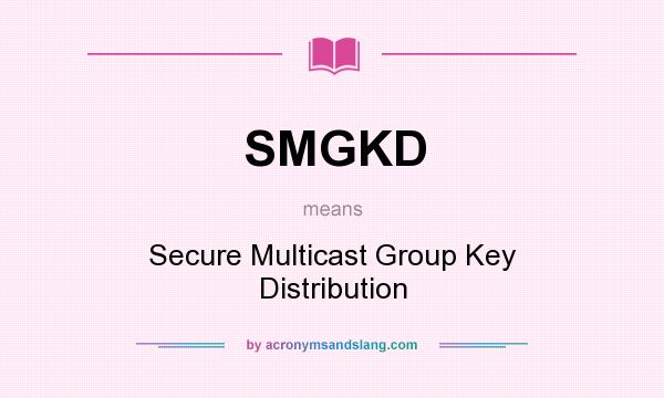 What does SMGKD mean? It stands for Secure Multicast Group Key Distribution
