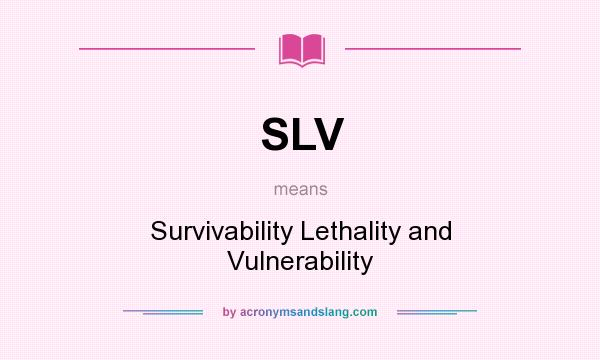 What does SLV mean? It stands for Survivability Lethality and Vulnerability