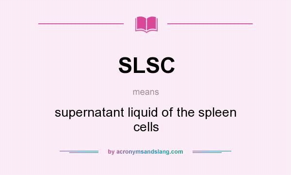 What does SLSC mean? It stands for supernatant liquid of the spleen cells