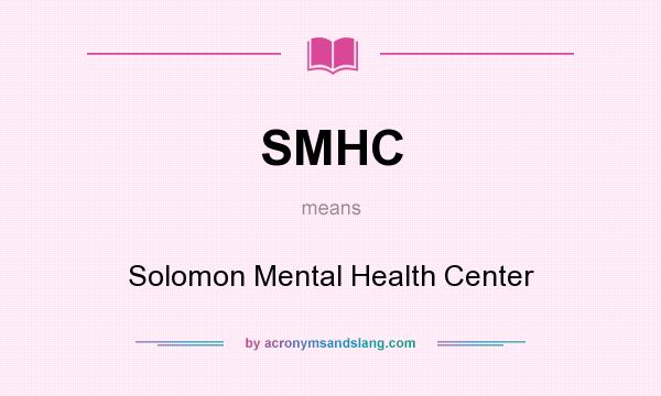 What does SMHC mean? It stands for Solomon Mental Health Center