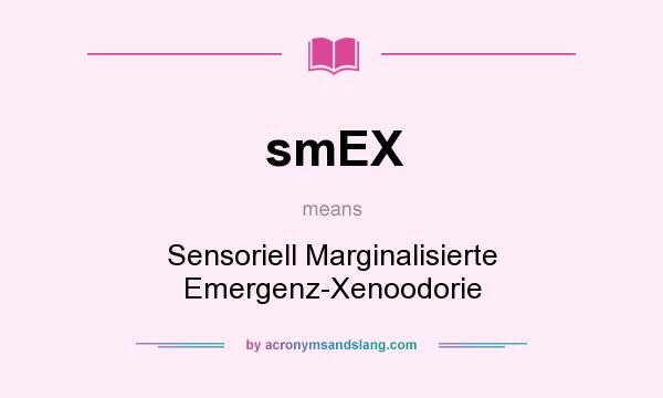 What does smEX mean? It stands for Sensoriell Marginalisierte Emergenz-Xenoodorie