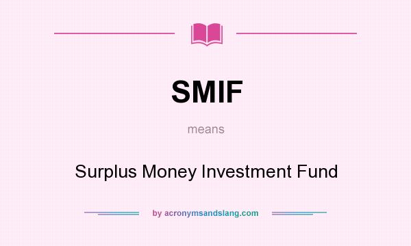 What does SMIF mean? It stands for Surplus Money Investment Fund