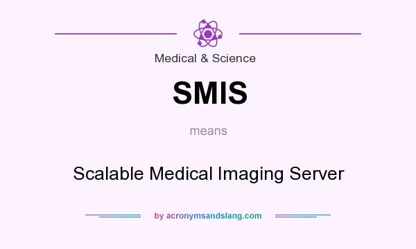 What does SMIS mean? It stands for Scalable Medical Imaging Server