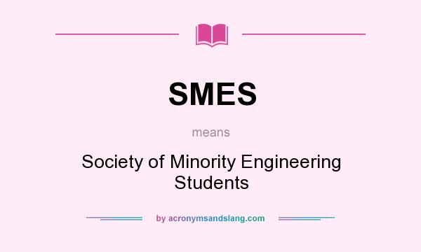 What does SMES mean? It stands for Society of Minority Engineering Students