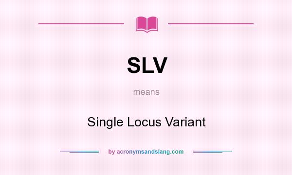 What does SLV mean? It stands for Single Locus Variant