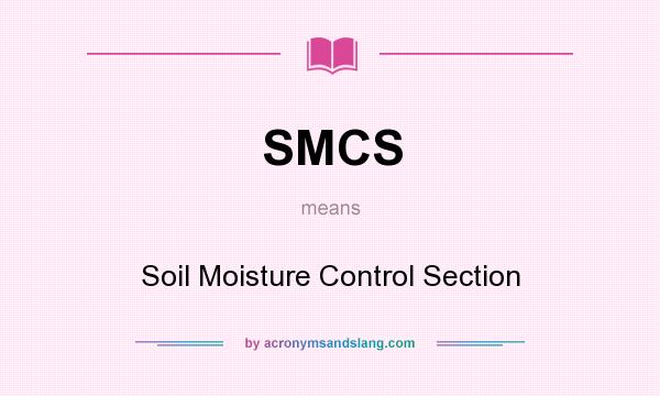 What does SMCS mean? It stands for Soil Moisture Control Section