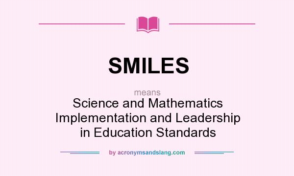 What does SMILES mean? It stands for Science and Mathematics Implementation and Leadership in Education Standards