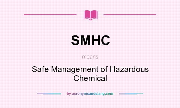 What does SMHC mean? It stands for Safe Management of Hazardous Chemical