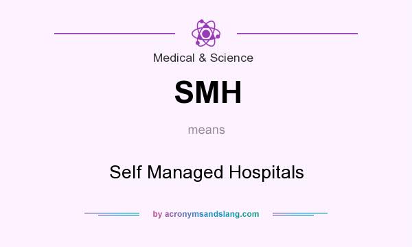 What does SMH mean? It stands for Self Managed Hospitals