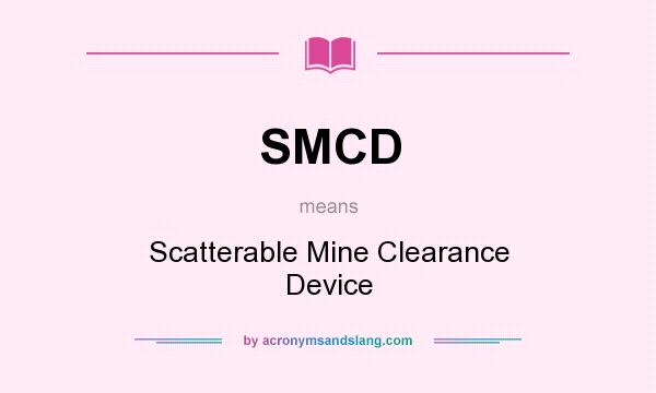 What does SMCD mean? It stands for Scatterable Mine Clearance Device
