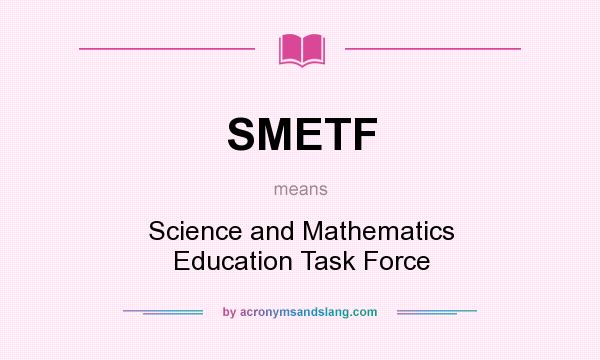 What does SMETF mean? It stands for Science and Mathematics Education Task Force