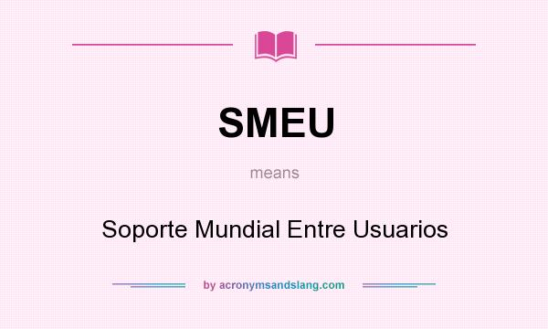 What does SMEU mean? It stands for Soporte Mundial Entre Usuarios