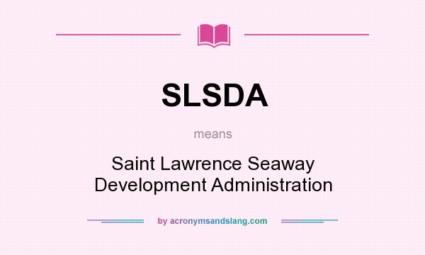 What does SLSDA mean? It stands for Saint Lawrence Seaway Development Administration