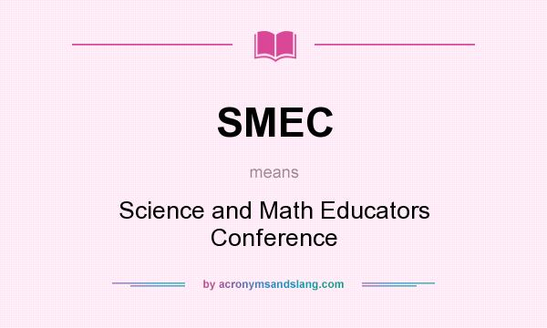 What does SMEC mean? It stands for Science and Math Educators Conference