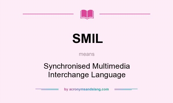 What does SMIL mean? It stands for Synchronised Multimedia Interchange Language