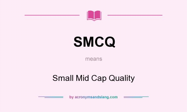 What does SMCQ mean? It stands for Small Mid Cap Quality