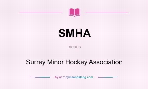 What does SMHA mean? It stands for Surrey Minor Hockey Association