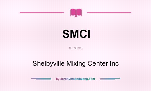 What does SMCI mean? It stands for Shelbyville Mixing Center Inc