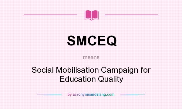 What does SMCEQ mean? It stands for Social Mobilisation Campaign for Education Quality