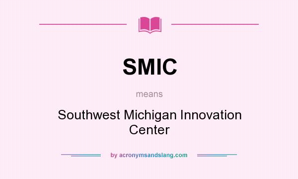 What does SMIC mean? It stands for Southwest Michigan Innovation Center