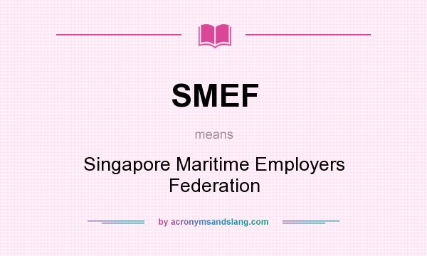What does SMEF mean? It stands for Singapore Maritime Employers Federation