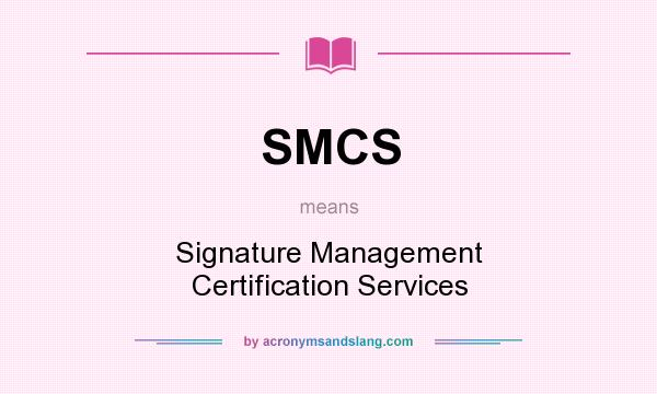 What does SMCS mean? It stands for Signature Management Certification Services