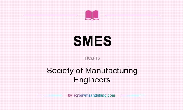 What does SMES mean? It stands for Society of Manufacturing Engineers