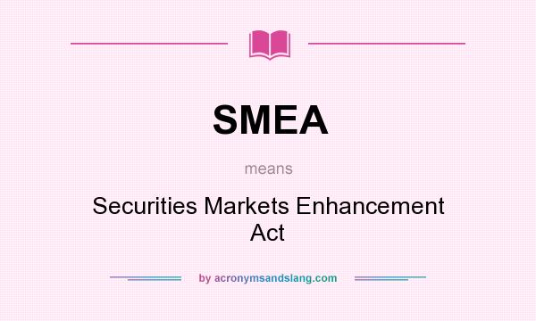 What does SMEA mean? It stands for Securities Markets Enhancement Act