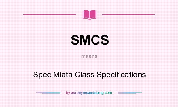 What does SMCS mean? It stands for Spec Miata Class Specifications