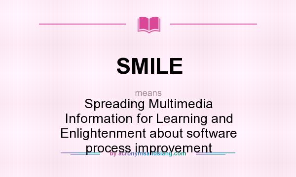 What does SMILE mean? It stands for Spreading Multimedia Information for Learning and Enlightenment about software process improvement