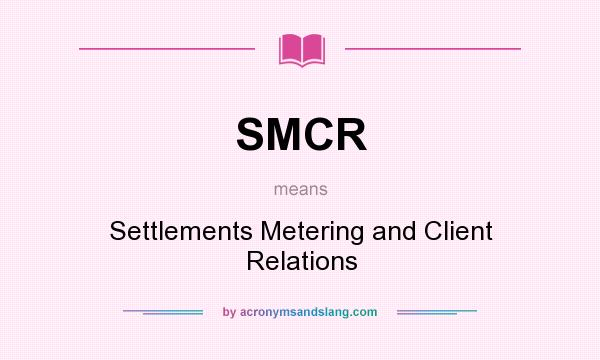 What does SMCR mean? It stands for Settlements Metering and Client Relations