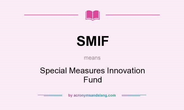 What does SMIF mean? It stands for Special Measures Innovation Fund