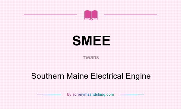What does SMEE mean? It stands for Southern Maine Electrical Engine