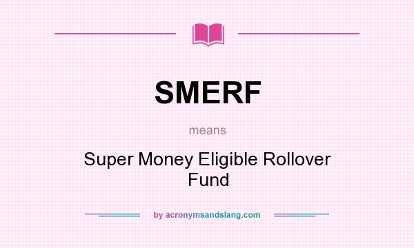 What does SMERF mean? It stands for Super Money Eligible Rollover Fund