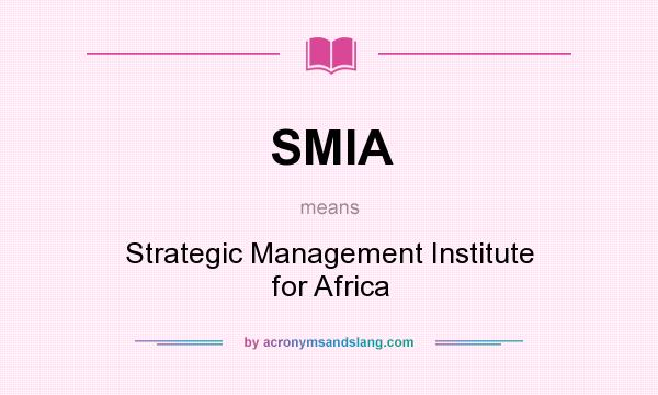 What does SMIA mean? It stands for Strategic Management Institute for Africa