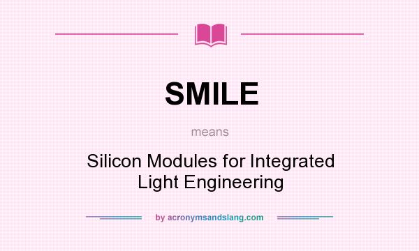 What does SMILE mean? It stands for Silicon Modules for Integrated Light Engineering