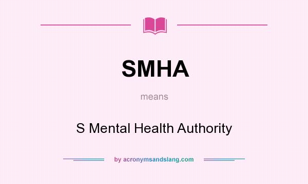 What does SMHA mean? It stands for S Mental Health Authority