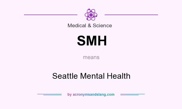 What does SMH mean? It stands for Seattle Mental Health