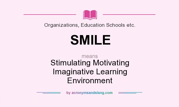 What does SMILE mean? It stands for Stimulating Motivating Imaginative Learning Environment
